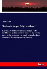 The Lord's Supper fully considered:
