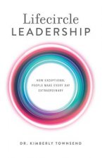 Lifecircle Leadership: How Exceptional People Make Every Day Extraordinary