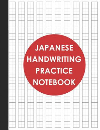 Japanese Handwriting Practice Notebook: Genkouyoushi Paper for Writing Kanji, Hiragana And Katakana Characters