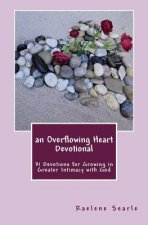 An Overflowing Heart Devotional: 31 Devotions for Growing in Greater Intimacy With God