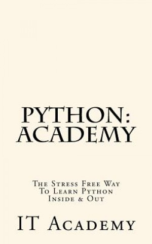 Python: Academy - The Stress Free Way To Learning Python Inside & Out - Beginner