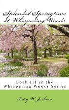 Splendid Springtime at Whispering Woods: Book III in the Whispering Woods Series