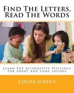 Find The Letters, Read The Words: Learn The Alternative Spellings For Short And Long Sounds
