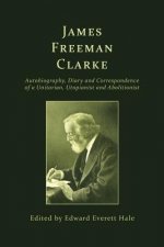 James Freeman Clarke: Autobiography, Diary and Correspondence
