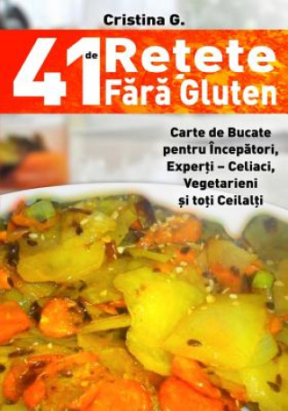 41 de Retete Fara Gluten: Carte de Bucate Pentru Intolerantii La Gluten (Cristina G)(Carte broșată)