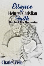 Essence of Hebrew - Christian Faith: But Not For Dummies