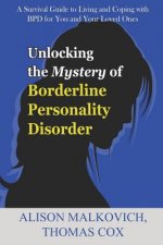 Unlocking the Mystery of Borderline Personality Disorder: A Survival Guide to Living and Coping with Bpd for You and Your Loved Ones