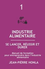 Industrie Alimentaire - Se Lancer, Réussir Et Durer: Manuel de Formation Pour Entreprendre Dans La Transformation Des Produits Alimentaires