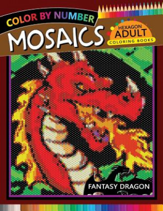 Fantasy Dragon Mosaics Hexagon Coloring Books: Color by Number for Adults Stress Relieving Design