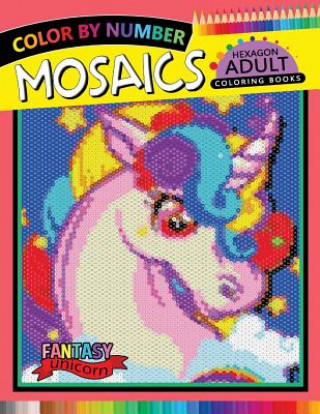 Fantasy Unicorn Mosaics Hexagon Coloring Books: Color by Number for Adults Stress Relieving Design