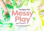 Recipes for Messy Play, Revised Edition: 40 Fun Sensory Experiences for Young Learners