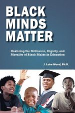 Black Minds Matter: Realizing the Brilliance, Dignity, and Morality of Black Males in Education