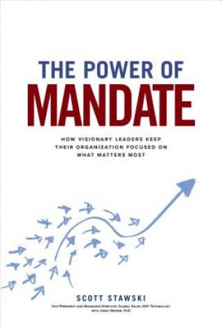 Power of Mandate: How Visionary Leaders Keep Their Organization Focused on What Matters Most