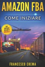Amazon Fba: Come Iniziare a Vendere Su Amazon Con Magazzino Fba, Guida Completa Per Principianti, Manuale Per Guadagnare Con Amazo