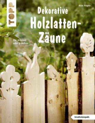 Dekorative Holzlatten-Zäune (kreativ.kompakt) (Alice Rögele)(Miękka)