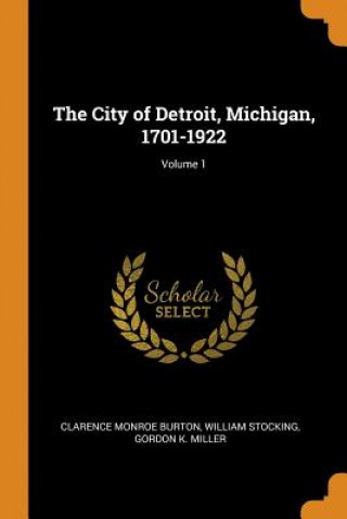 City of Detroit, Michigan, 1701-1922; Volume 1
