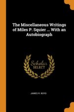 Miscellaneous Writings of Miles P. Squier ... with an Autobiograph
