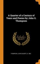 Quarter of a Century of Years and Poems by John G. Thompson
