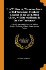 It Is Written, Or, the Accordance of Old Testament Prophecy Relating to Our Lord Jesus Christ, with Its Fulfilment in the New Testament