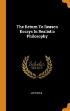 Return to Reason Essays in Realistic Philosophy