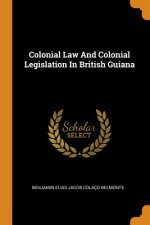 Colonial Law and Colonial Legislation in British Guiana