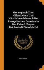 Gesangbuch Zum  ffentlichen Und H uslichen Gebrauch Der Evangelischen Gemeine in Der Kaiserl. Freyen Reichsstadt Dinkelsb hl