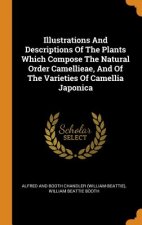 Illustrations and Descriptions of the Plants Which Compose the Natural Order Camellieae, and of the Varieties of Camellia Japonica