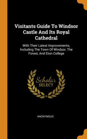 Visitants Guide to Windsor Castle and Its Royal Cathedral