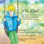 Y Yo ?Qué?: Un Libro Escrito Por y Para el Hermano de Una Persona Autista
