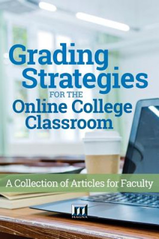Grading Strategies for the Online College Classroom: A Collection of Articles for Faculty