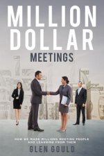 Million Dollar Meetings: How We Made Millions Meeting People And Learning From Them