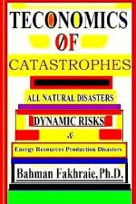 Teconomics Of Catastrophes: All natural Disasters, Dynamic risks & Energy Resource Production Disasters,