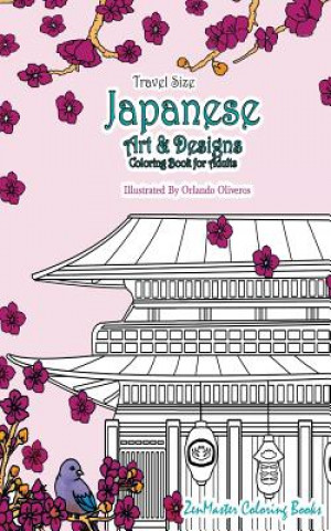 Japanese Artwork and Designs Coloring Book for Adults Travel Edition: Travel Size Coloring Book for Adults Full of Artwork and Designs Inspired by the