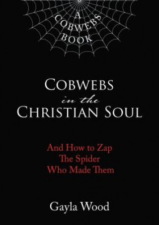 Cobwebs in the Christian Soul: And How to Zap the Spider Who Made Them