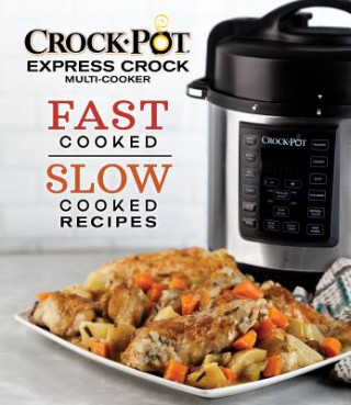 Crock-Pot Express Crock Multi-Cooker: Fast Cooked Slow Cooked Recipes