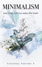 Minimalism: How Living with Less Makes Life Whole