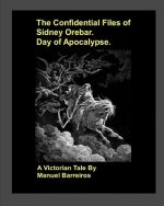 The Confidential Files of Sidney Orebar.Day of Apocalypse.: A Victorian Tale.