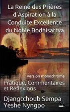 La Reine des Pri?res d'Aspiration ? la Conduite Excellente du Noble Bodhisattva: Pratique, Commentaires et Réflexions