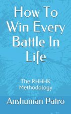 How To Win Every Battle In Life: The RHHHK Methodology