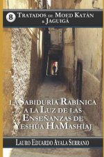 Tratados de Moed Katán & Jaguigá: La Sabiduría Rabínica a la Luz de Las Ense?anzas de Yeshúa Hamashíaj