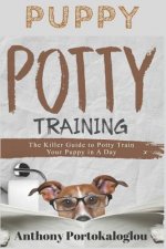 Puppy Potty Training: The Killer Guide to Potty Train Your Puppy in a Day