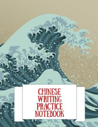 Chinese Writing Practice Notebook: Practice Writing Chinese Characters! Tian Zi Ge Paper Workbook │Learn How to Write Chinese Calligraphy Pinyin