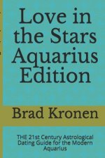 Love in the Stars Aquarius Edition: THE 21st Century Astrological Dating Guide for the Modern Aquarius