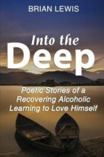 Into the Deep: Poetic Stories of a Recovering Alcoholic Learning to Love Himself