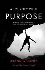 A Journey with Purpose: A Guide to Overcoming and Conquering Failure
