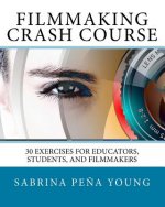 Filmmaking Crash Course: 30 Exercises for Educators, Students, and Filmmakers