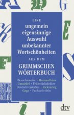 Eine ungemein eigensinnige Auswahl unbekannter Wortschönheiten aus dem Grimmschen Wörterbuch
