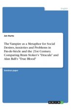 The Vampire as a Metaphor for Social Desires, Anxieties and Problems in Fin-de-Si?cle and the 21st Century. Comparing Bram Stoker's 