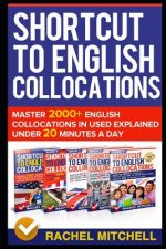 Shortcut to English Collocations: Master 2000+ English Collocations in Used Explained Under 20 Minutes a Day