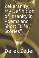 Zelleranity; My Definition of Insanity in Poems and Short 